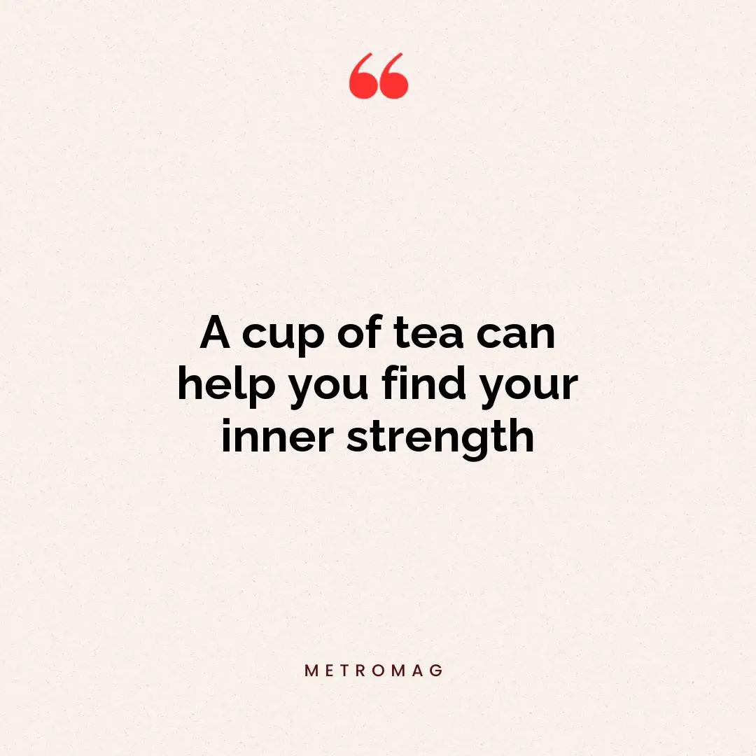 A cup of tea can help you find your inner strength