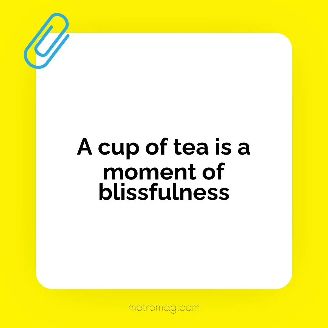A cup of tea is a moment of blissfulness