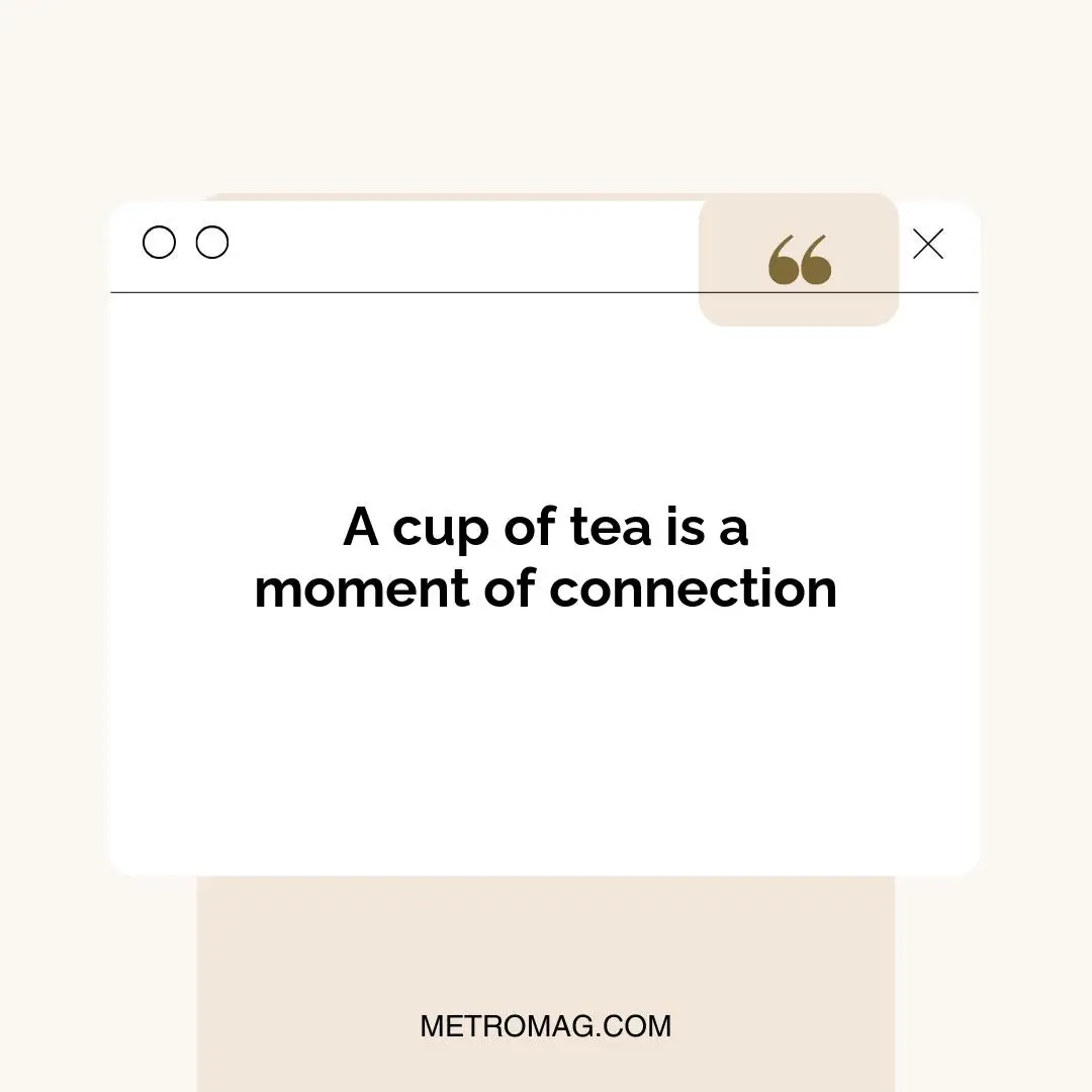 A cup of tea is a moment of connection
