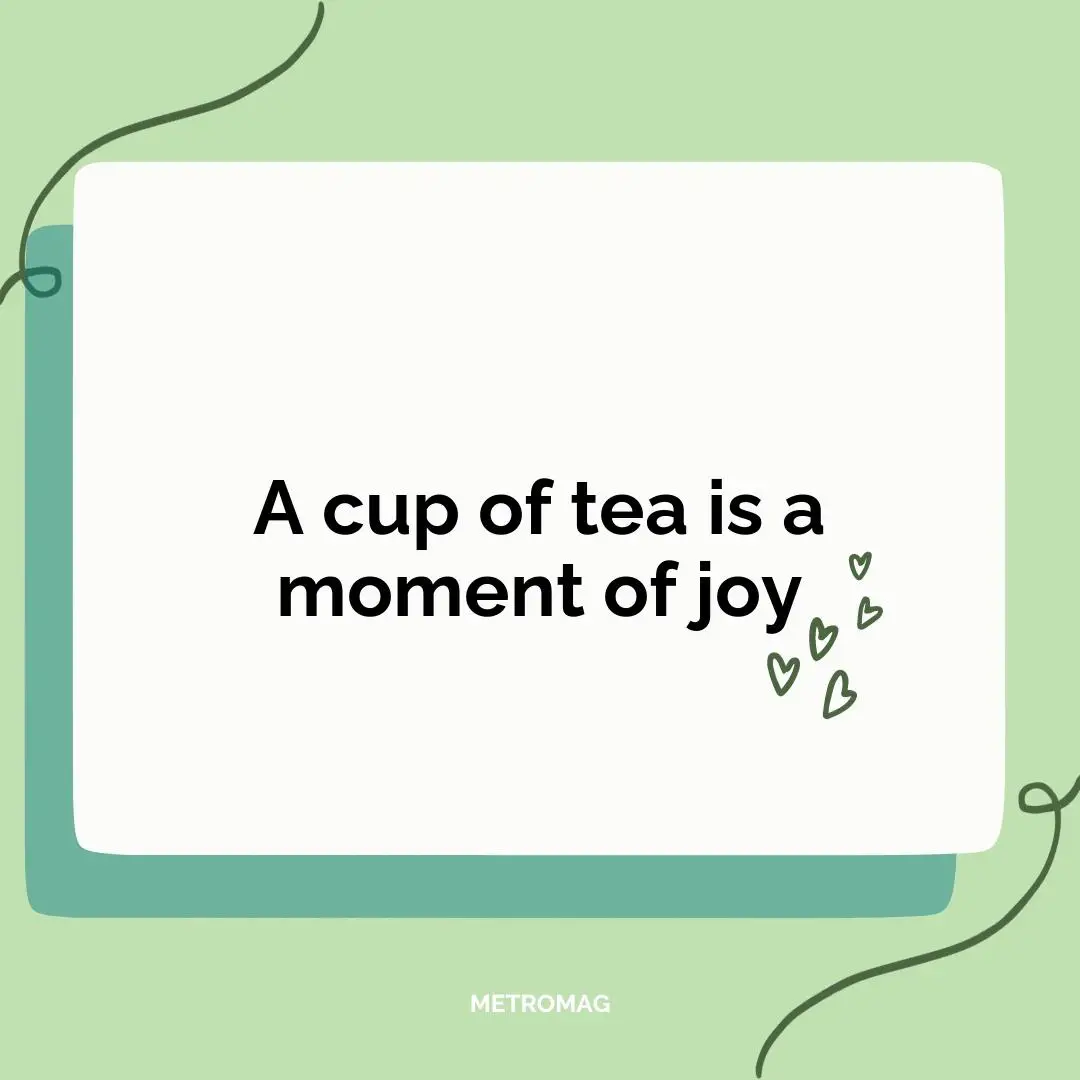 A cup of tea is a moment of joy