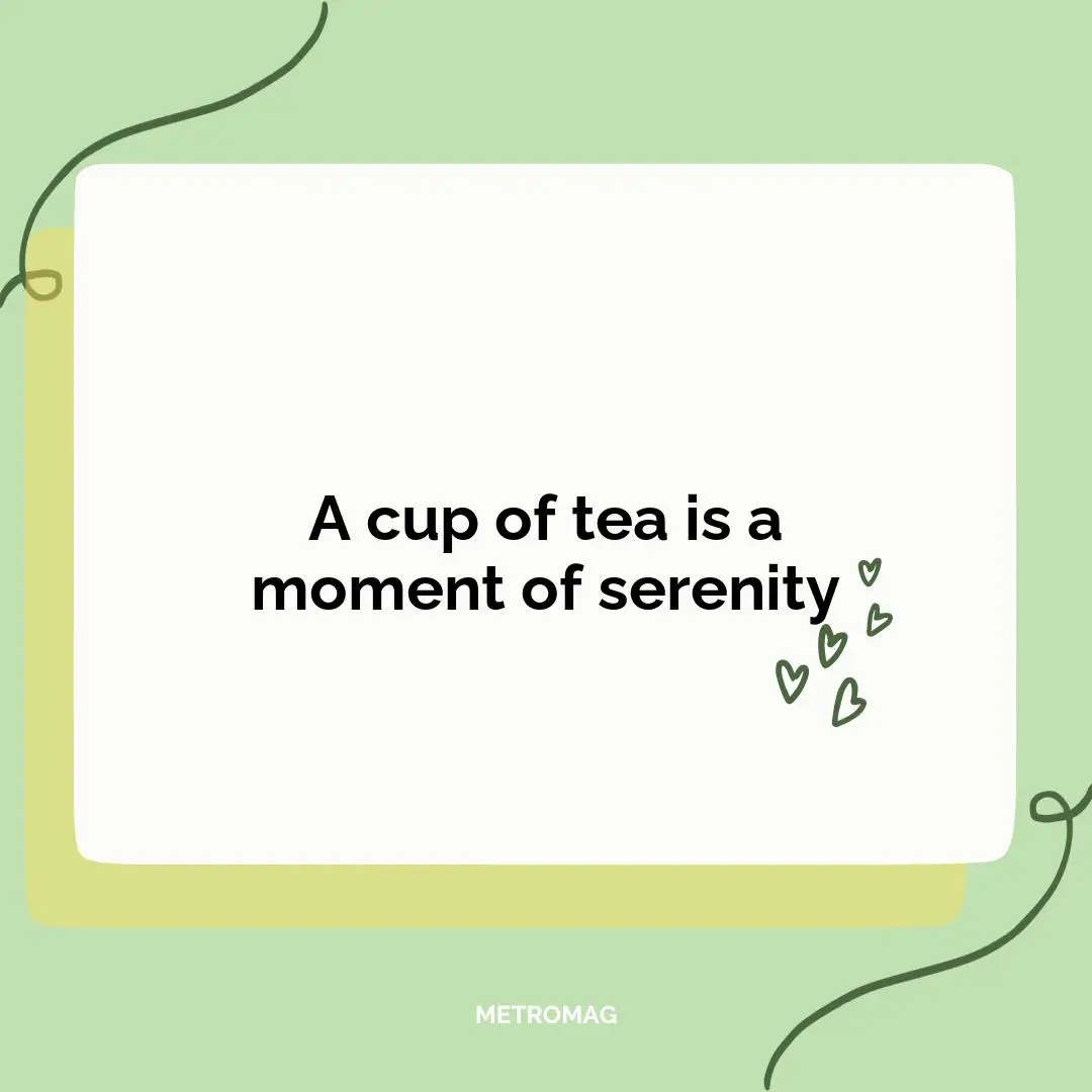 A cup of tea is a moment of serenity