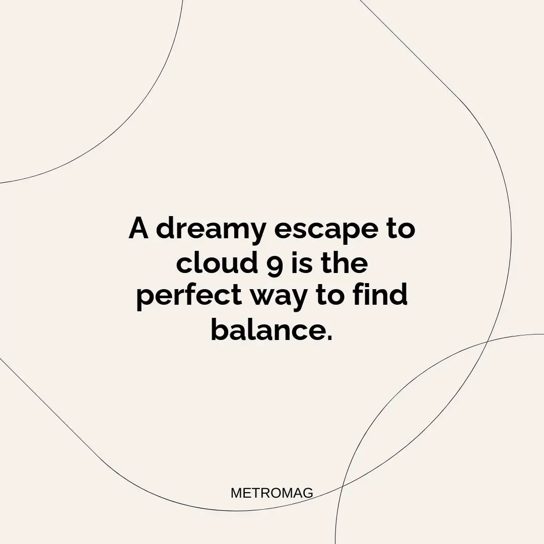 A dreamy escape to cloud 9 is the perfect way to find balance.