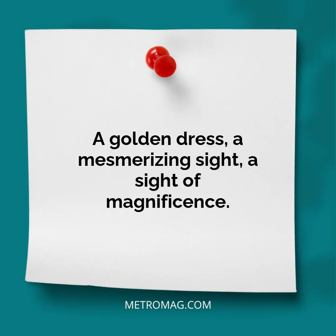 A golden dress, a mesmerizing sight, a sight of magnificence.