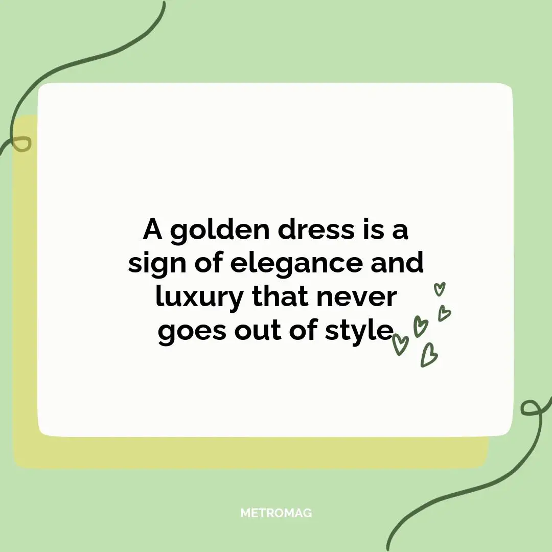 A golden dress is a sign of elegance and luxury that never goes out of style