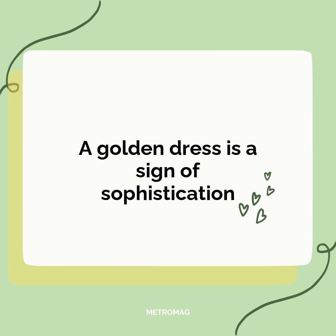 A golden dress is a sign of sophistication