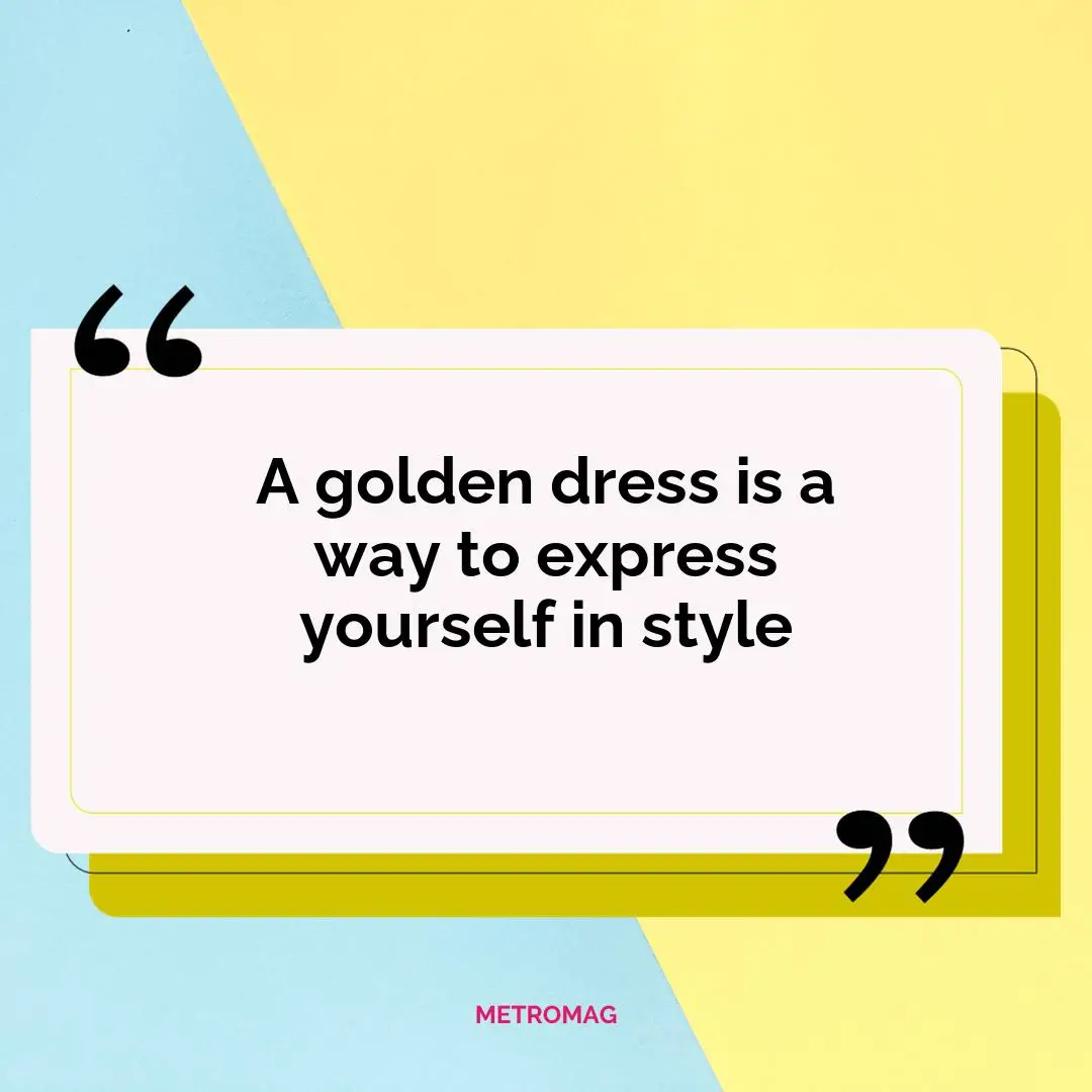 A golden dress is a way to express yourself in style