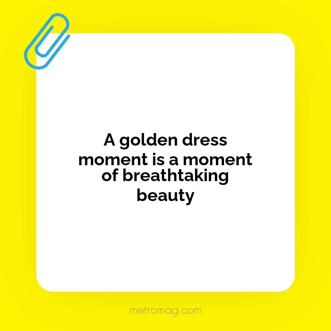 A golden dress moment is a moment of breathtaking beauty