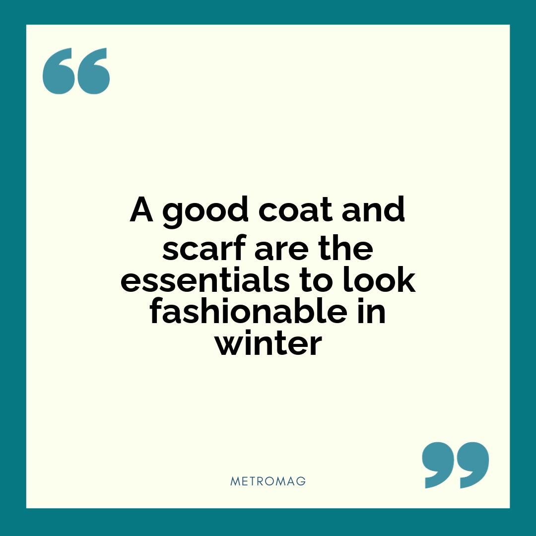 A good coat and scarf are the essentials to look fashionable in winter