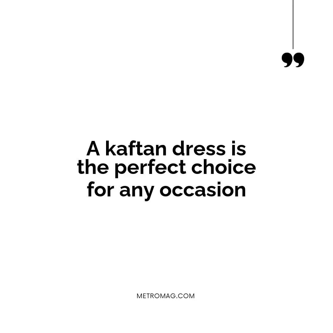 A kaftan dress is the perfect choice for any occasion
