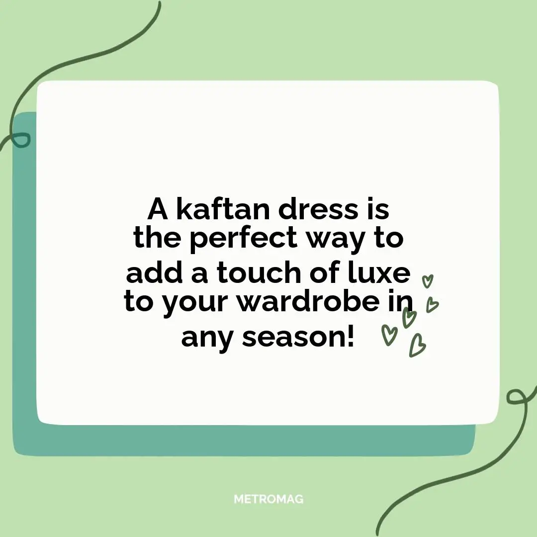 A kaftan dress is the perfect way to add a touch of luxe to your wardrobe in any season!