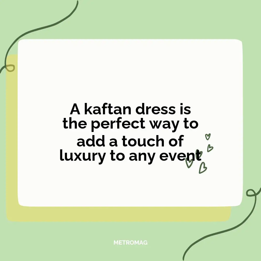 A kaftan dress is the perfect way to add a touch of luxury to any event