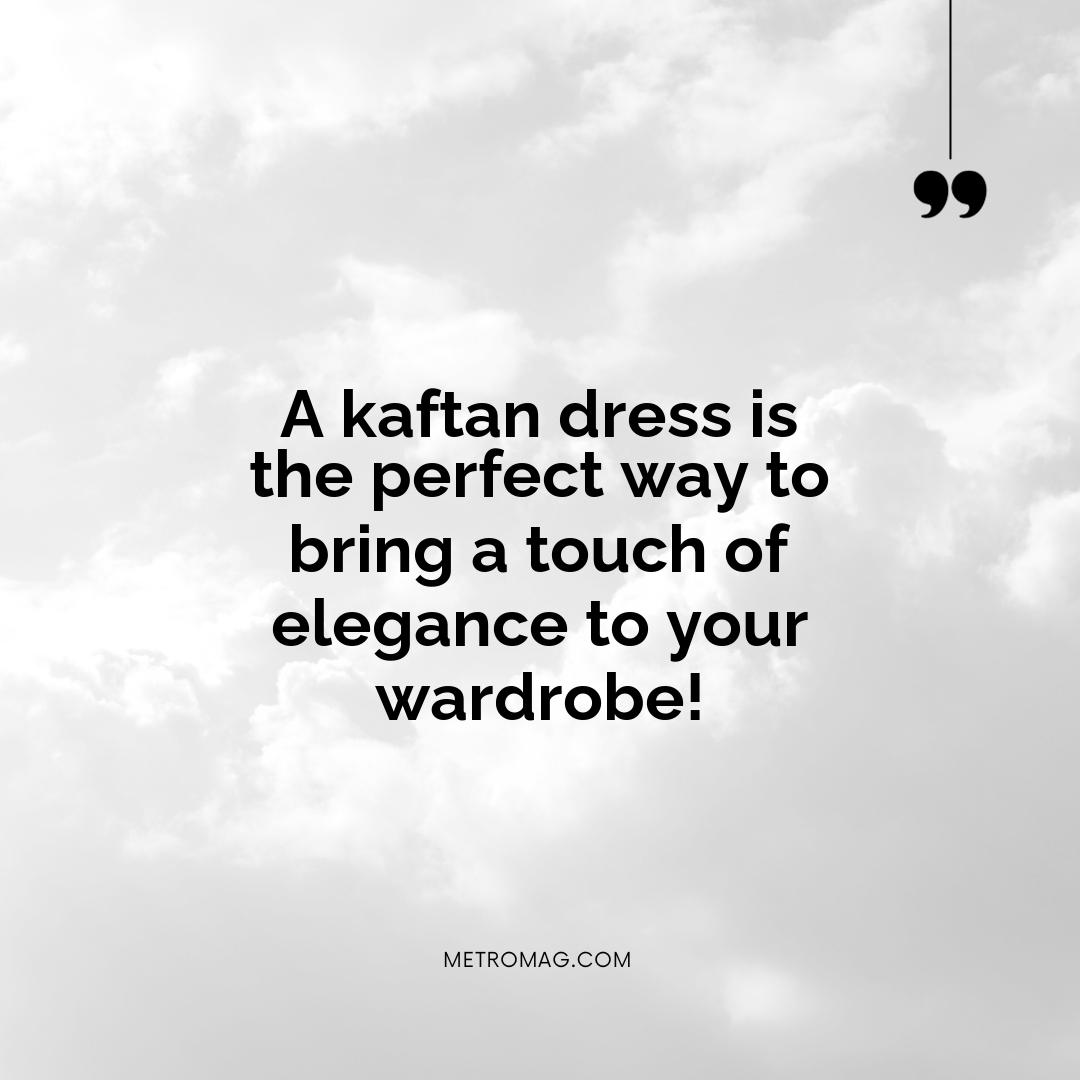 A kaftan dress is the perfect way to bring a touch of elegance to your wardrobe!