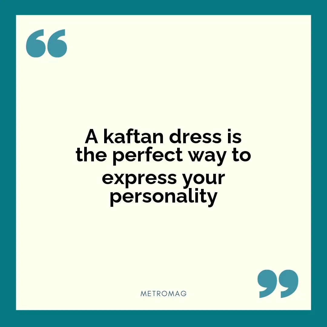 A kaftan dress is the perfect way to express your personality