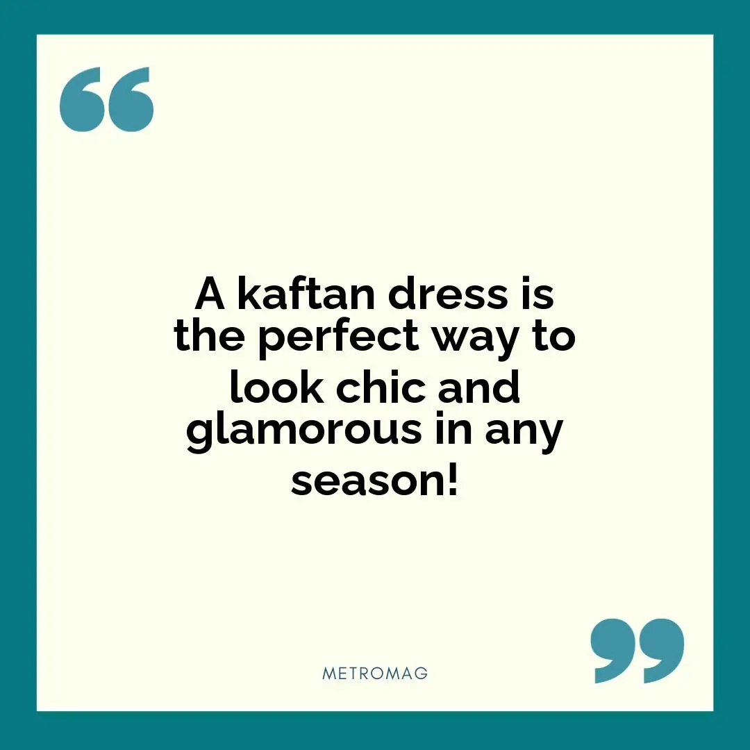 A kaftan dress is the perfect way to look chic and glamorous in any season!