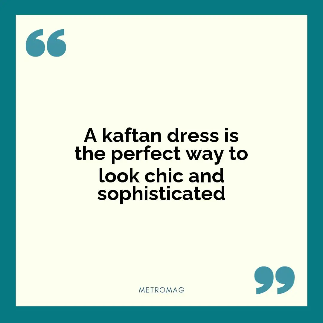 A kaftan dress is the perfect way to look chic and sophisticated