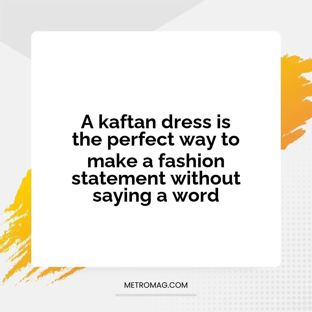 A kaftan dress is the perfect way to make a fashion statement without saying a word