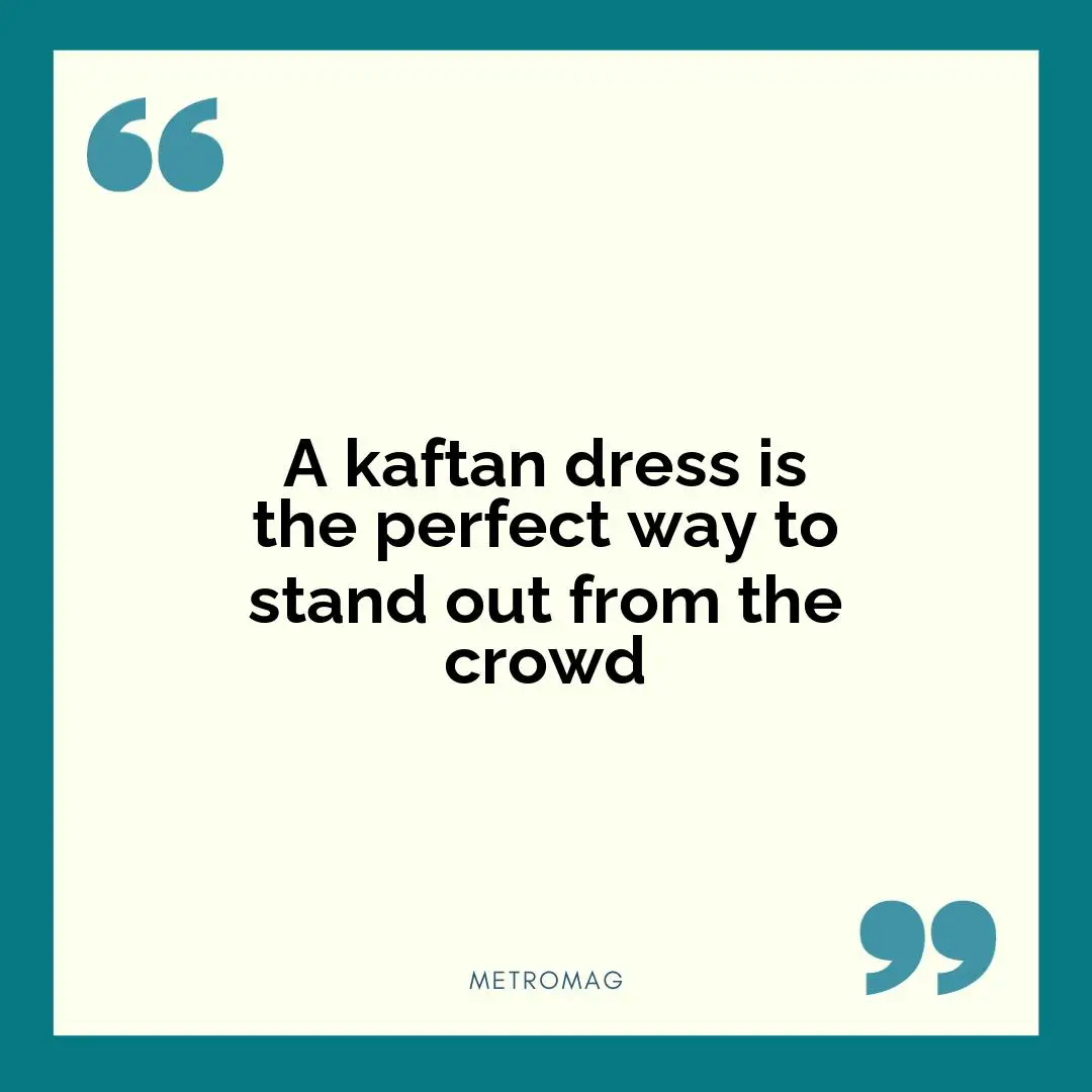 A kaftan dress is the perfect way to stand out from the crowd
