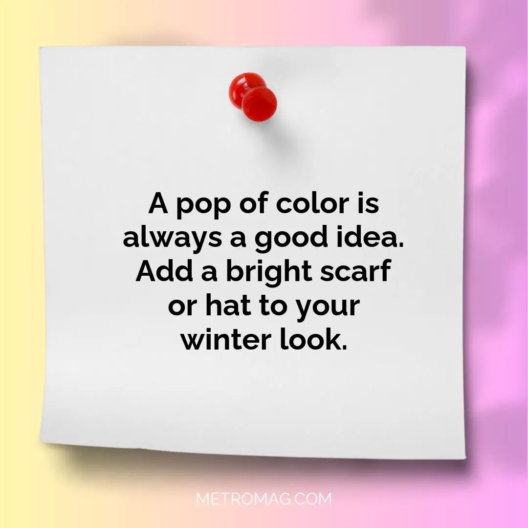 A pop of color is always a good idea. Add a bright scarf or hat to your winter look.