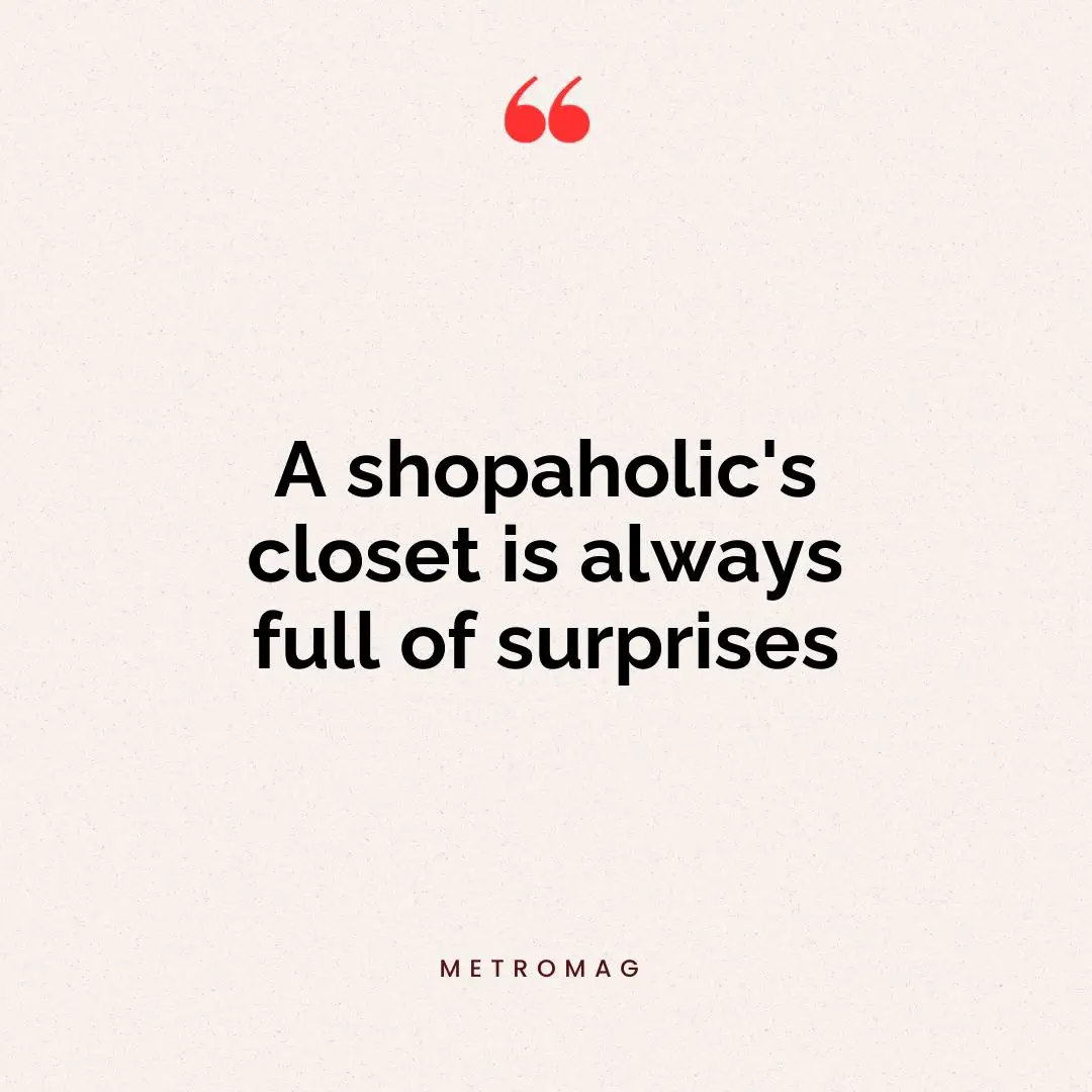 A shopaholic's closet is always full of surprises