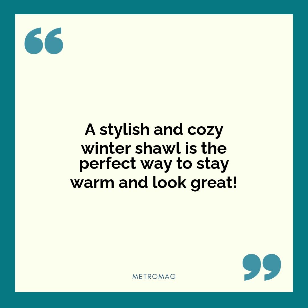 A stylish and cozy winter shawl is the perfect way to stay warm and look great!