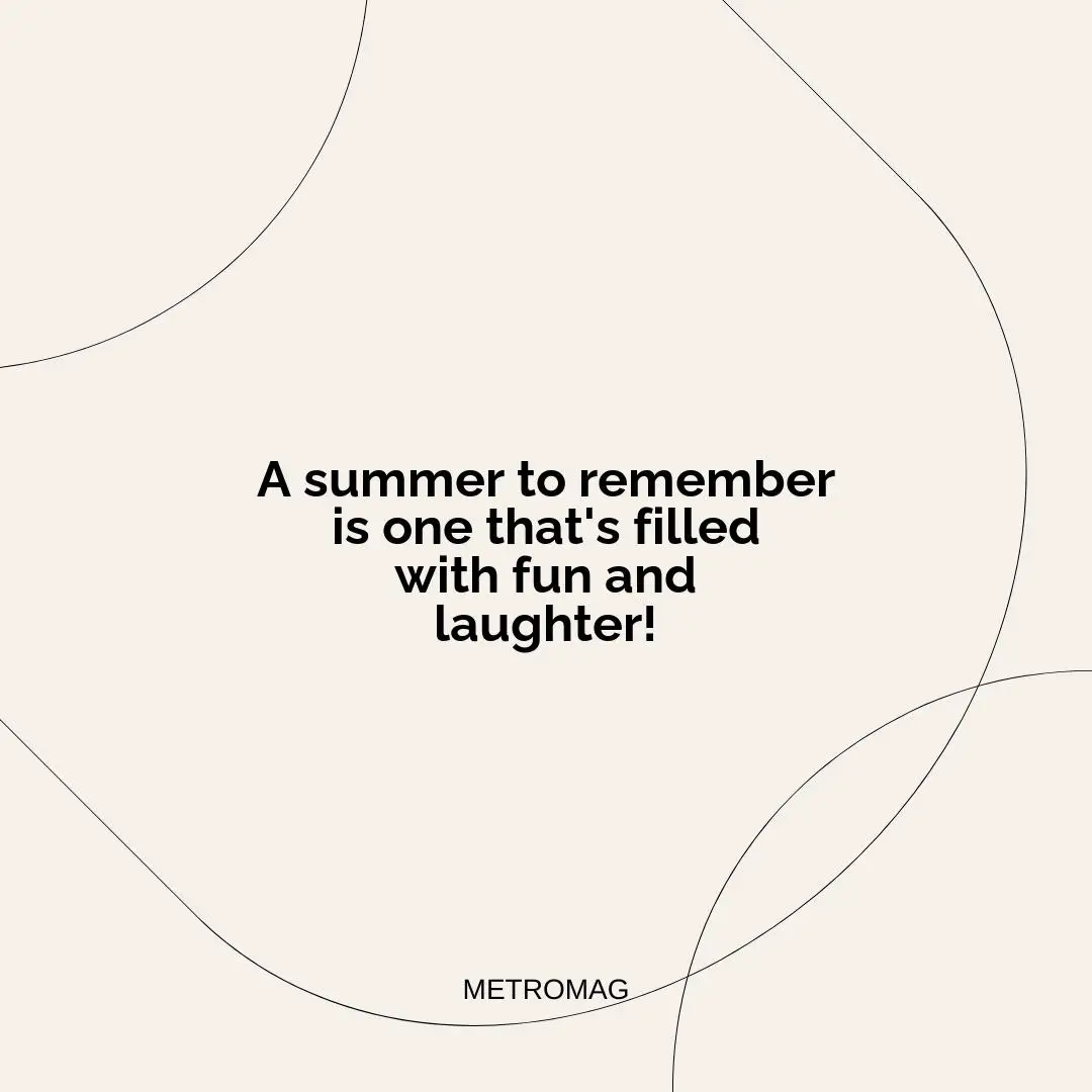 A summer to remember is one that's filled with fun and laughter!