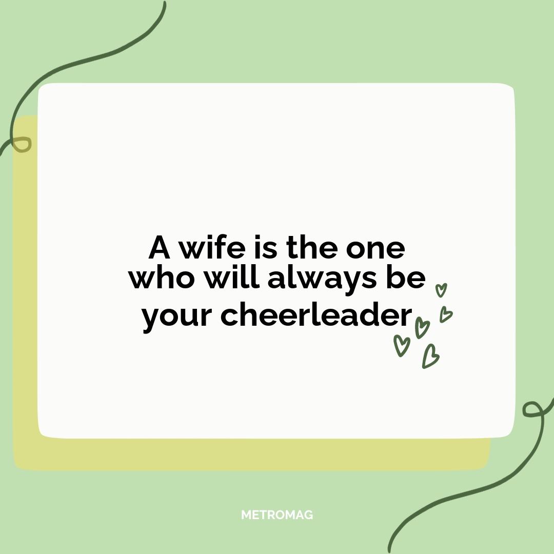 A wife is the one who will always be your cheerleader