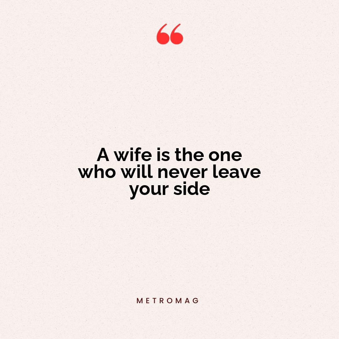 A wife is the one who will never leave your side