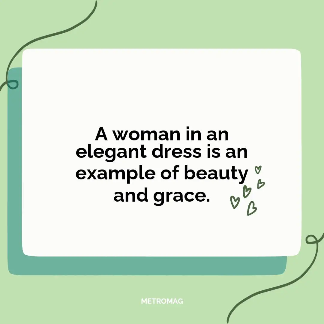 A woman in an elegant dress is an example of beauty and grace.