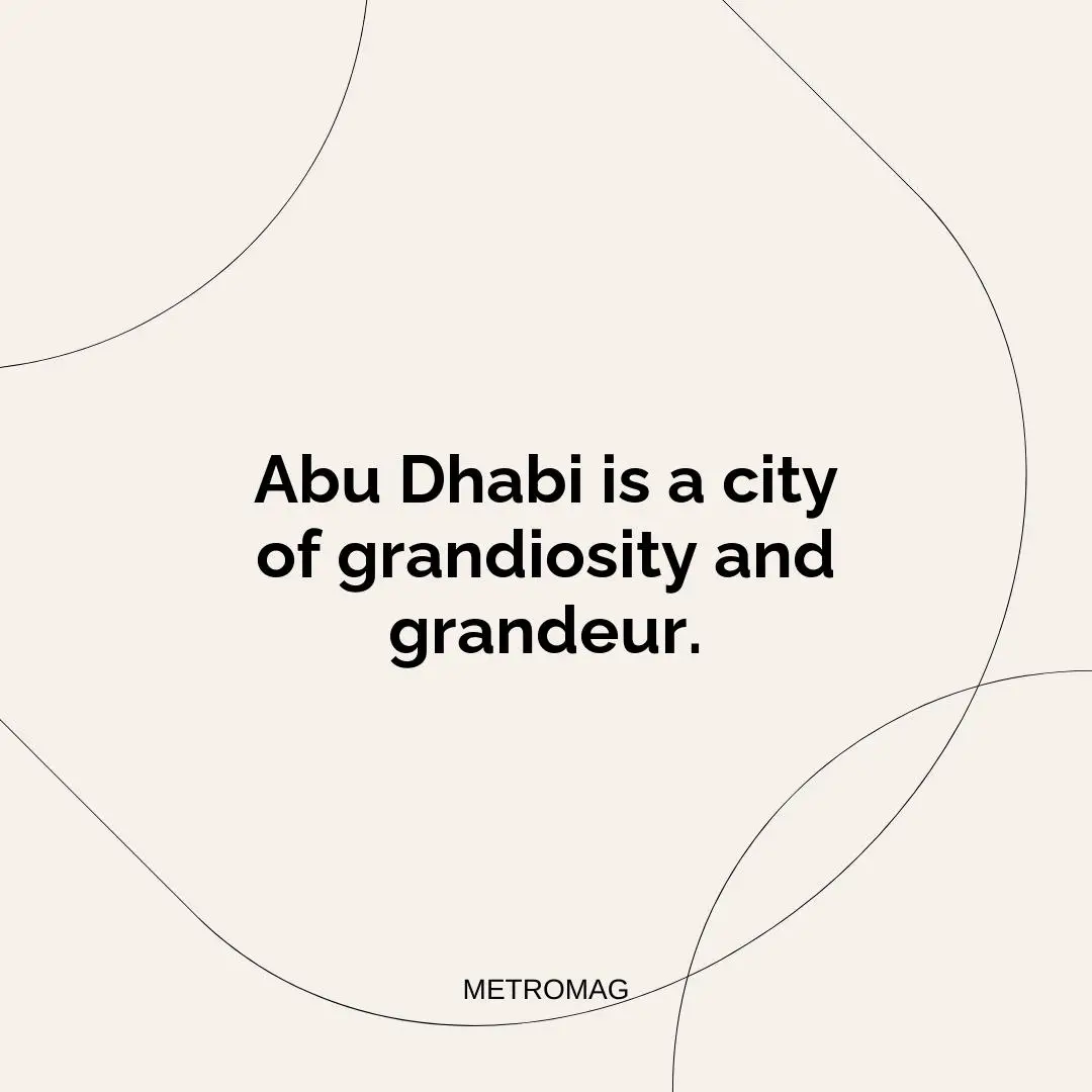 Abu Dhabi is a city of grandiosity and grandeur.