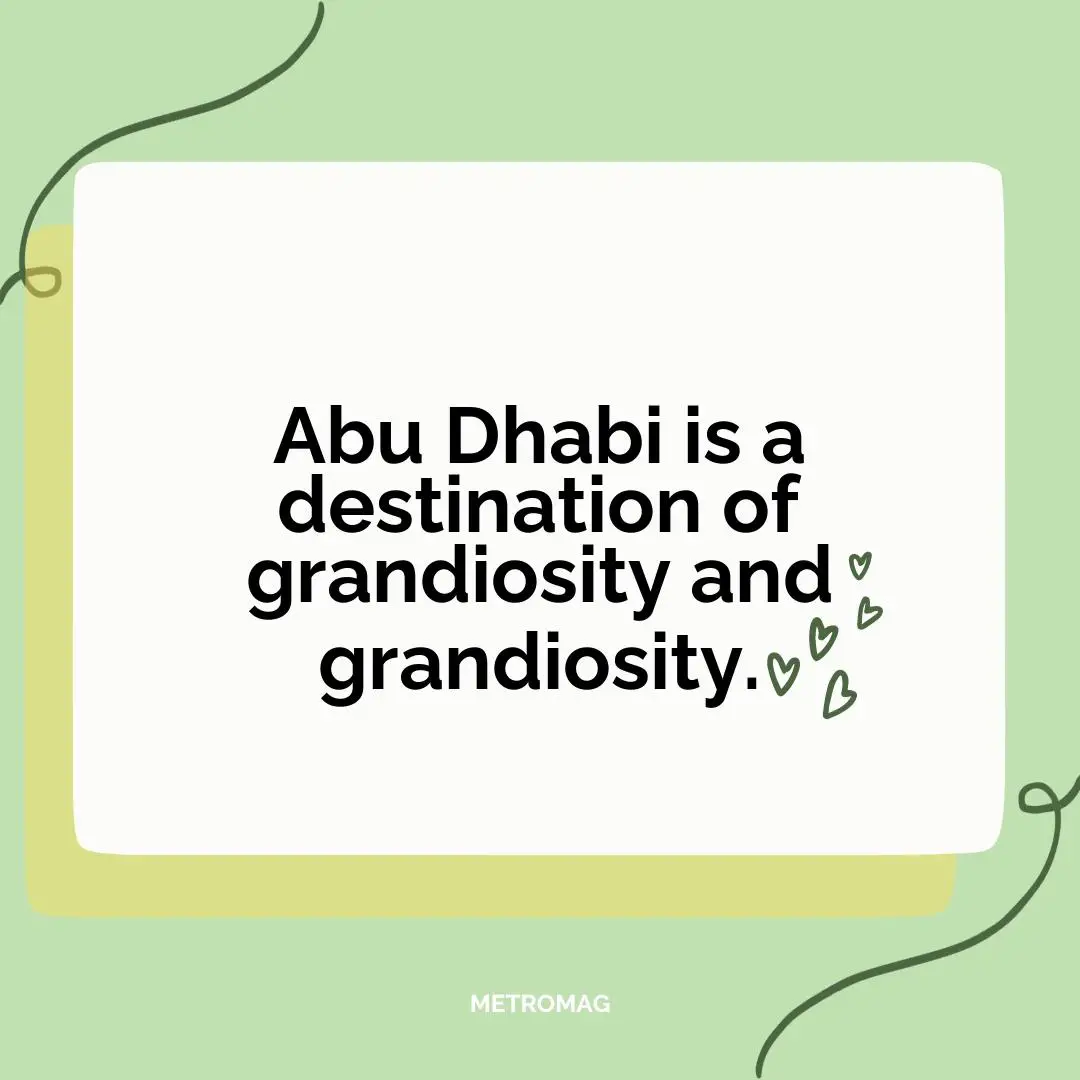 Abu Dhabi is a destination of grandiosity and grandiosity.