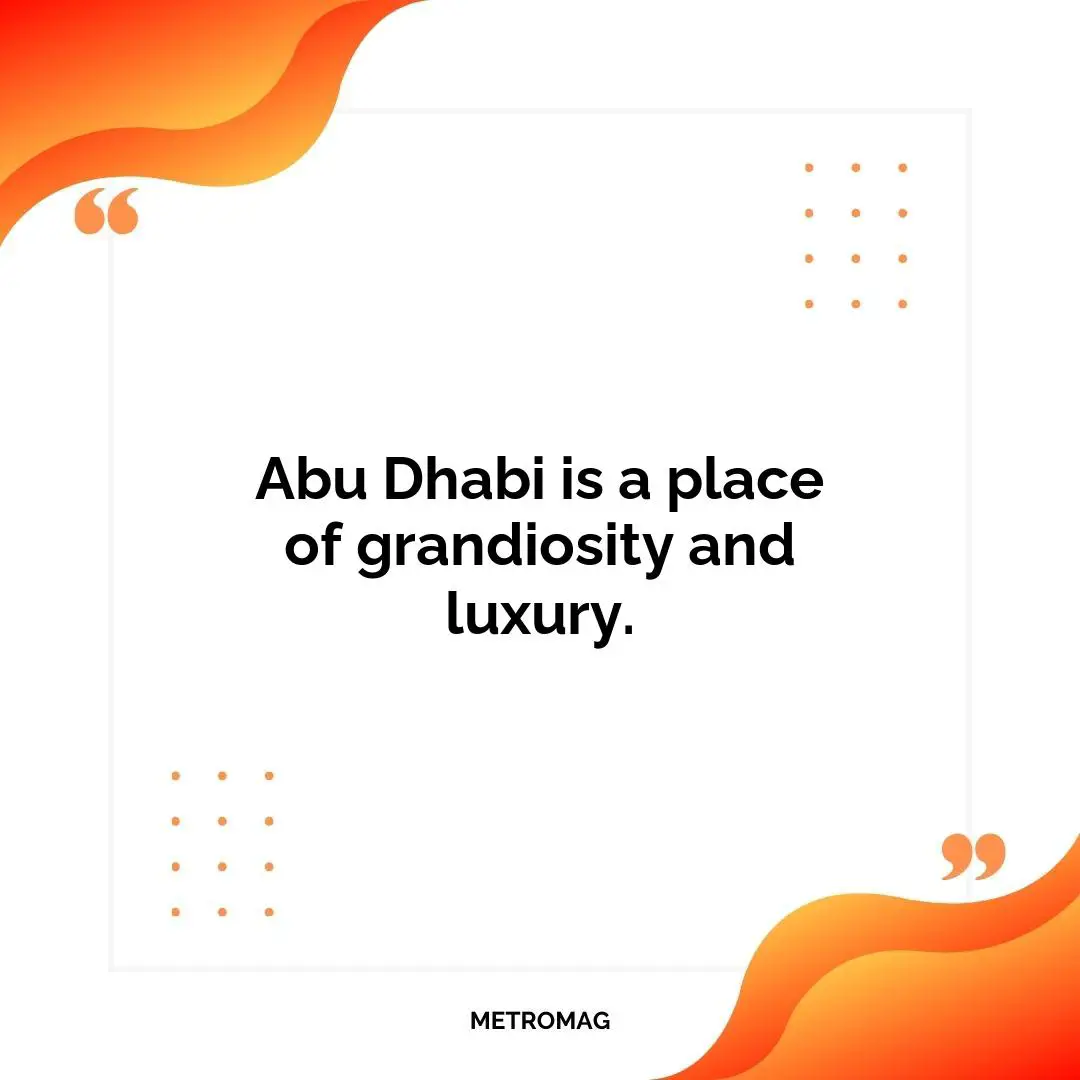 Abu Dhabi is a place of grandiosity and luxury.