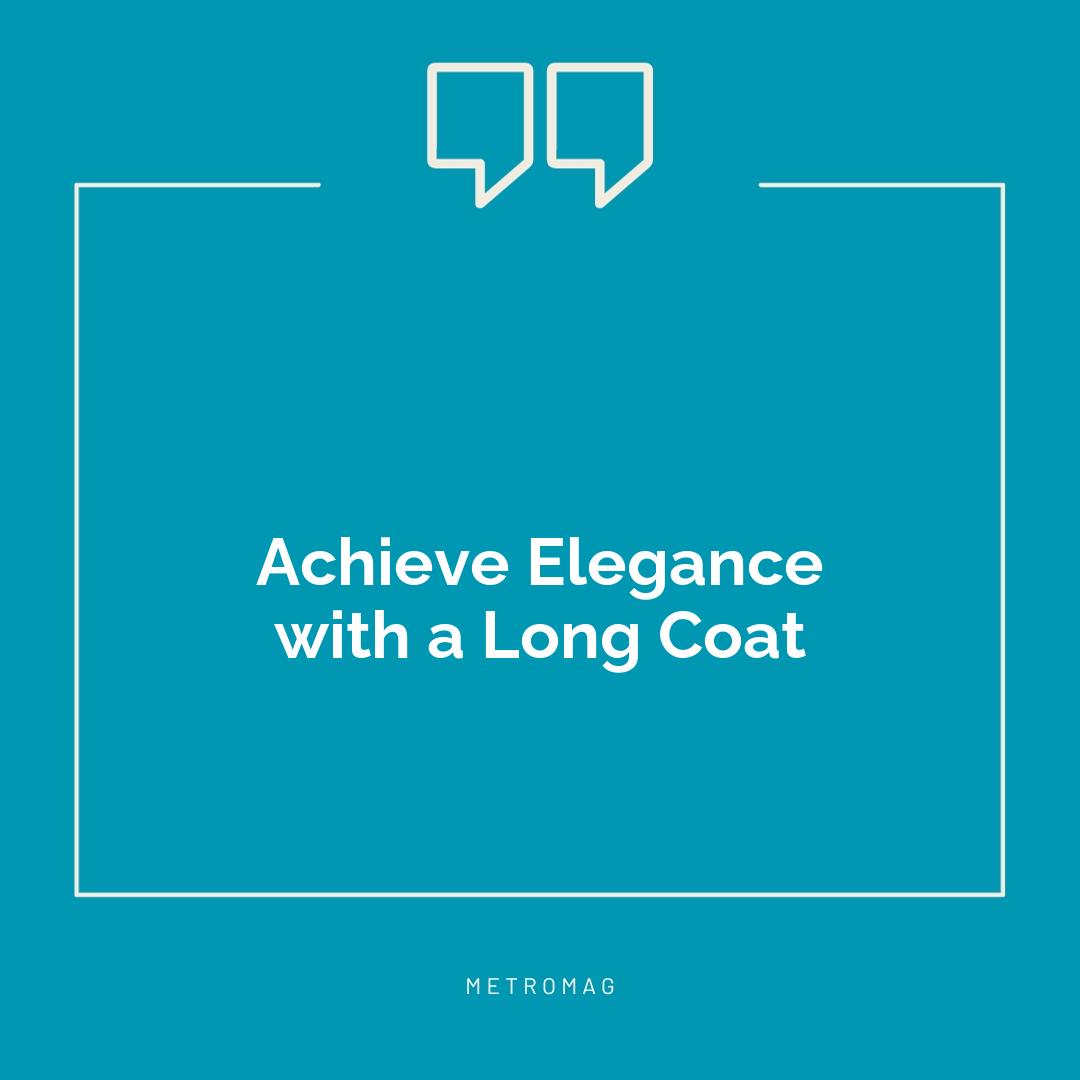 Achieve Elegance with a Long Coat