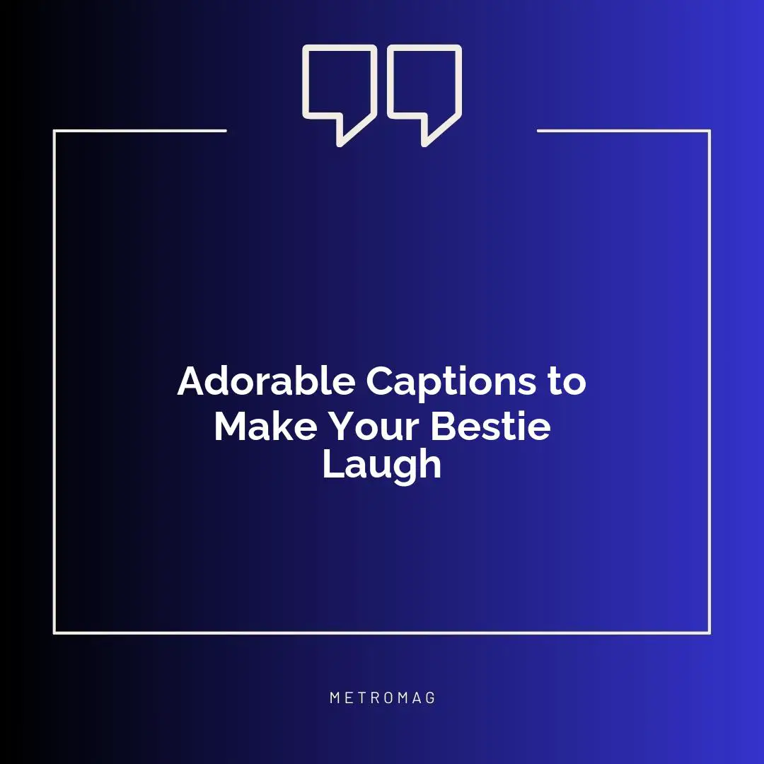 Adorable Captions to Make Your Bestie Laugh