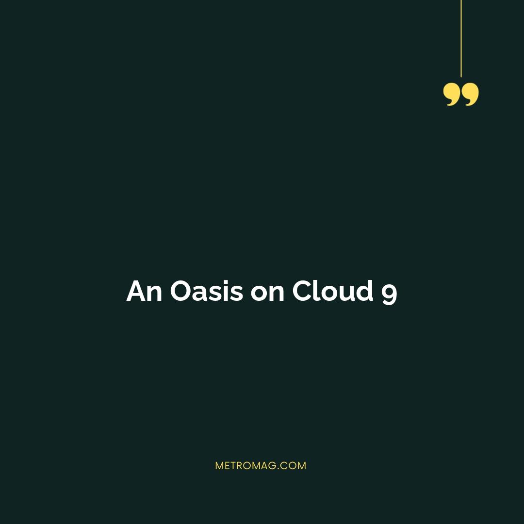 An Oasis on Cloud 9