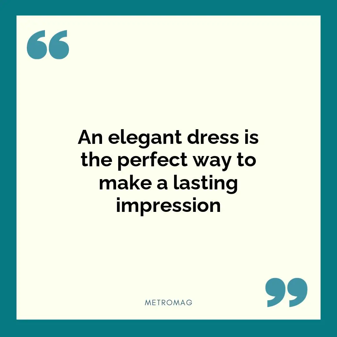 An elegant dress is the perfect way to make a lasting impression