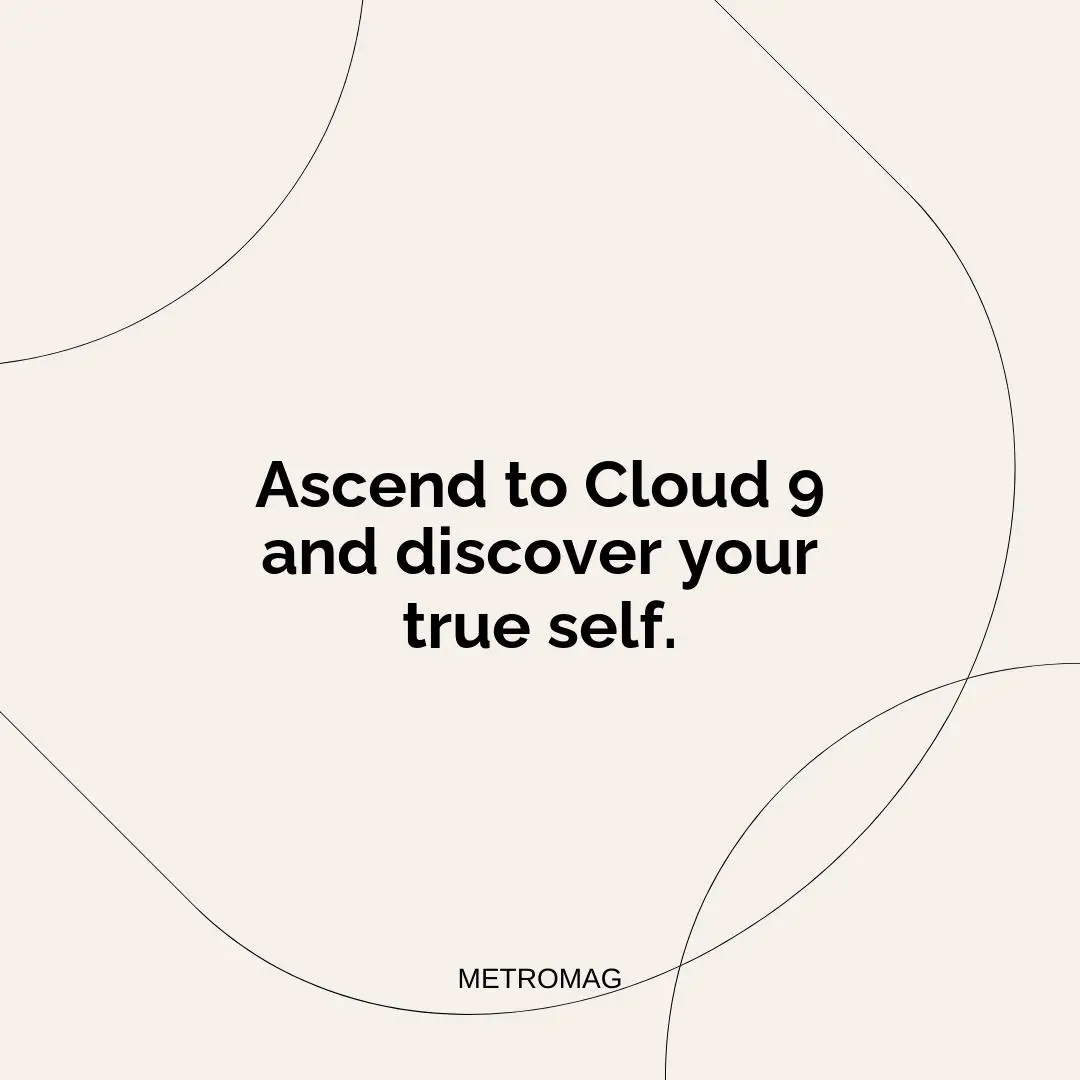Ascend to Cloud 9 and discover your true self.