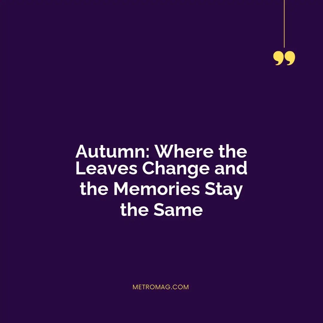 Autumn: Where the Leaves Change and the Memories Stay the Same