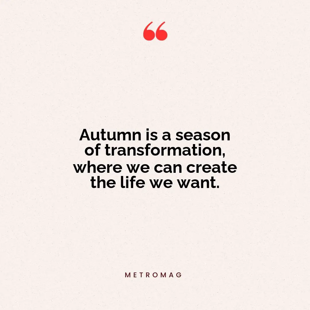 Autumn is a season of transformation, where we can create the life we want.