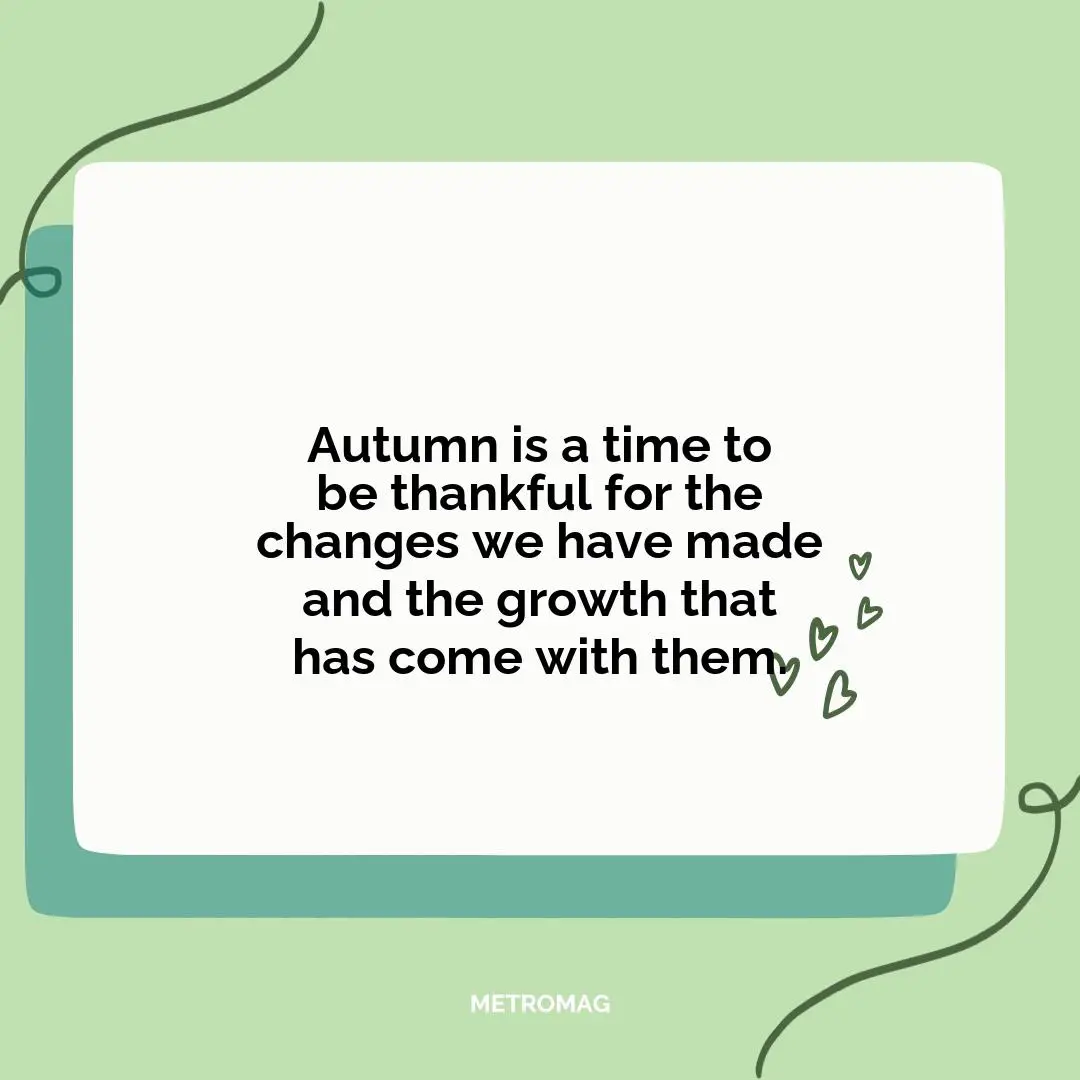 Autumn is a time to be thankful for the changes we have made and the growth that has come with them.
