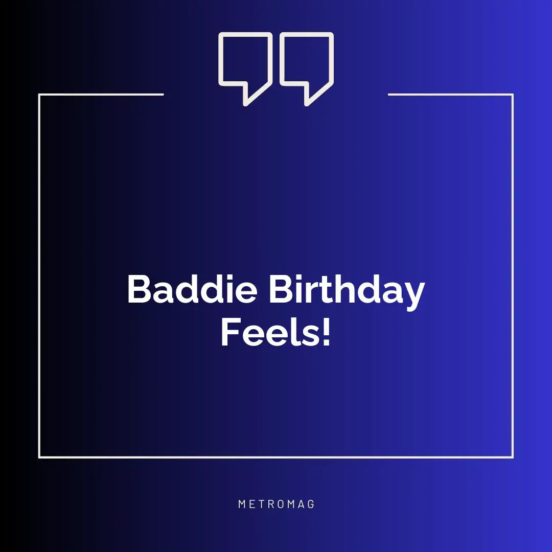 Baddie Birthday Feels!