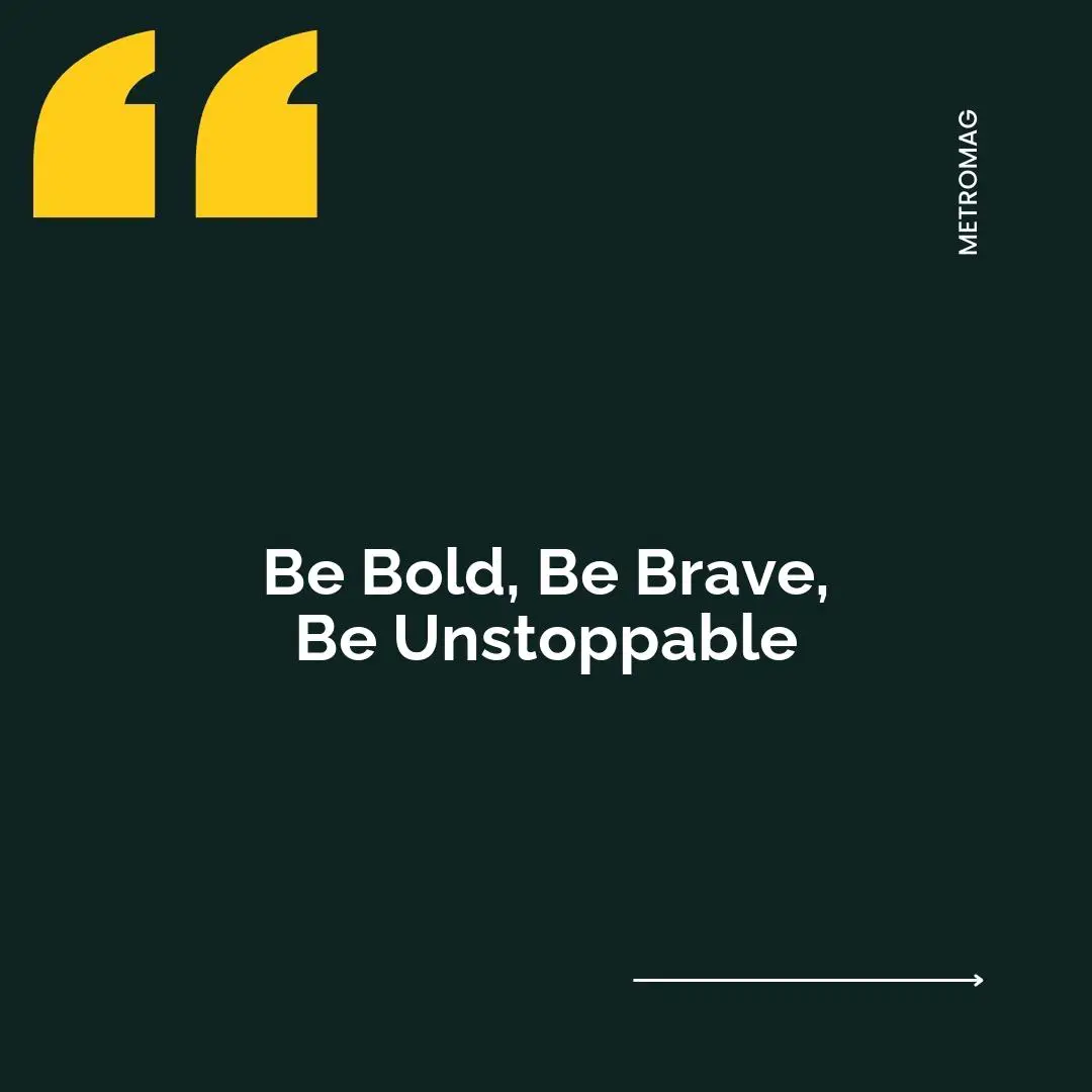 Be Bold, Be Brave, Be Unstoppable