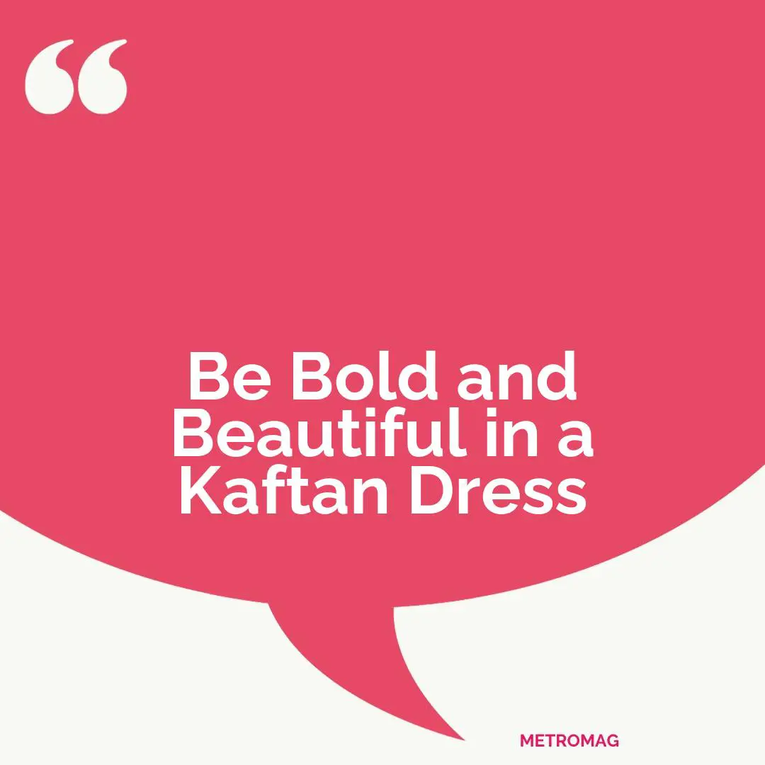 Be Bold and Beautiful in a Kaftan Dress