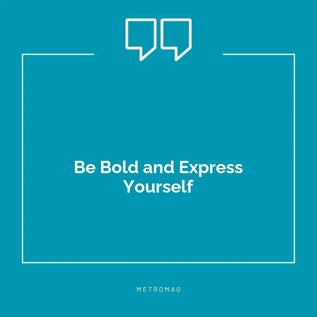 Be Bold and Express Yourself