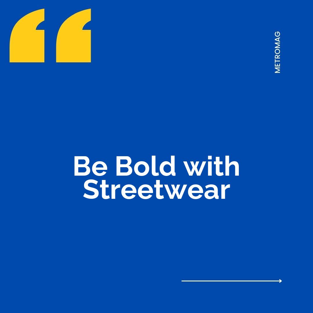 Be Bold with Streetwear