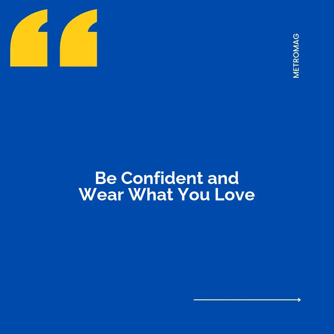 Be Confident and Wear What You Love