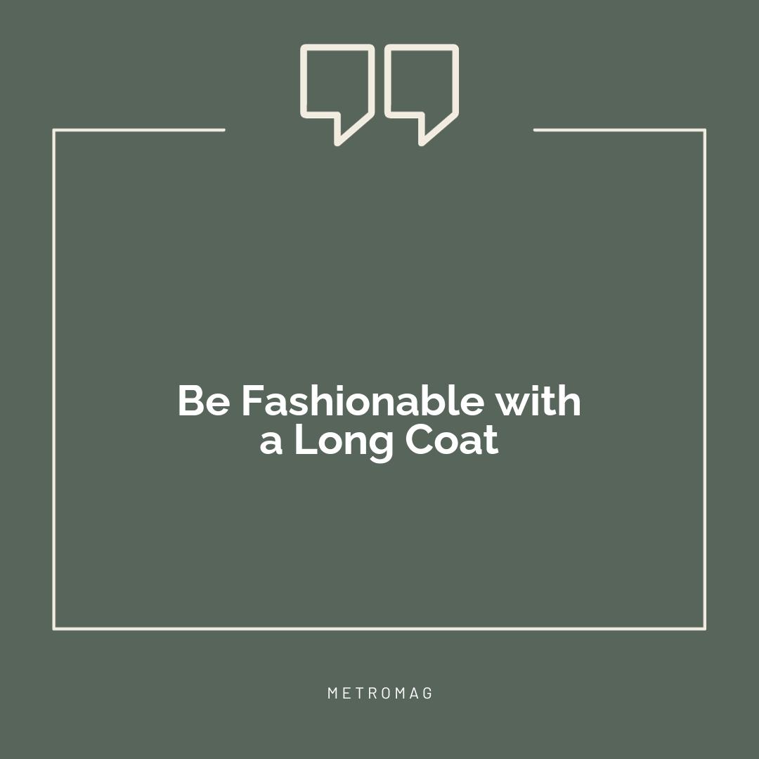Be Fashionable with a Long Coat