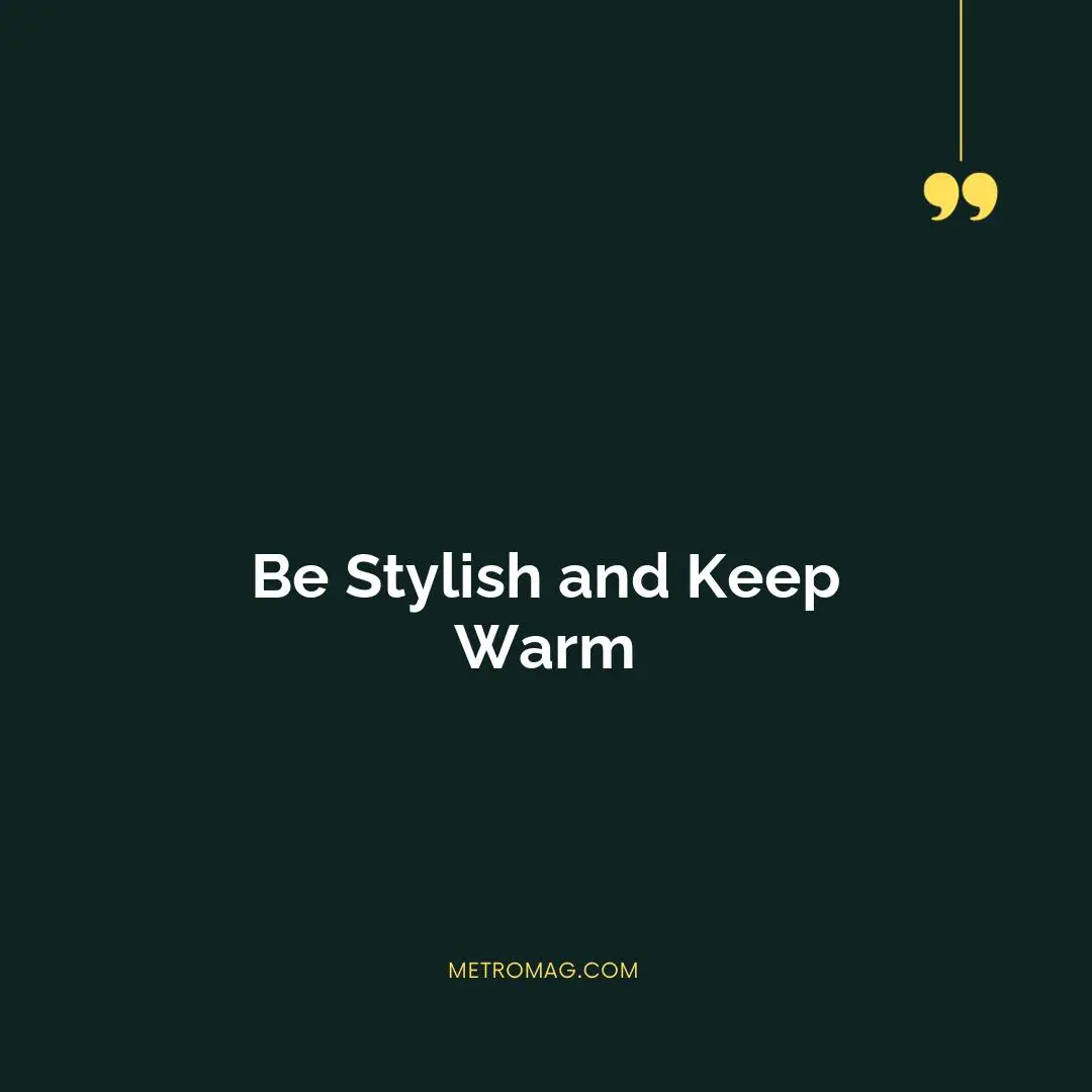 Be Stylish and Keep Warm
