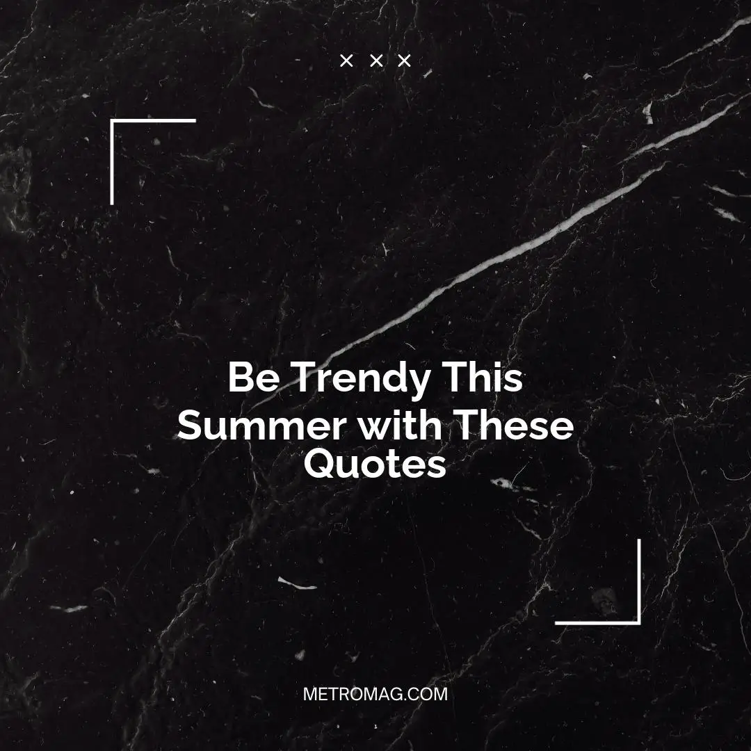 Be Trendy This Summer with These Quotes