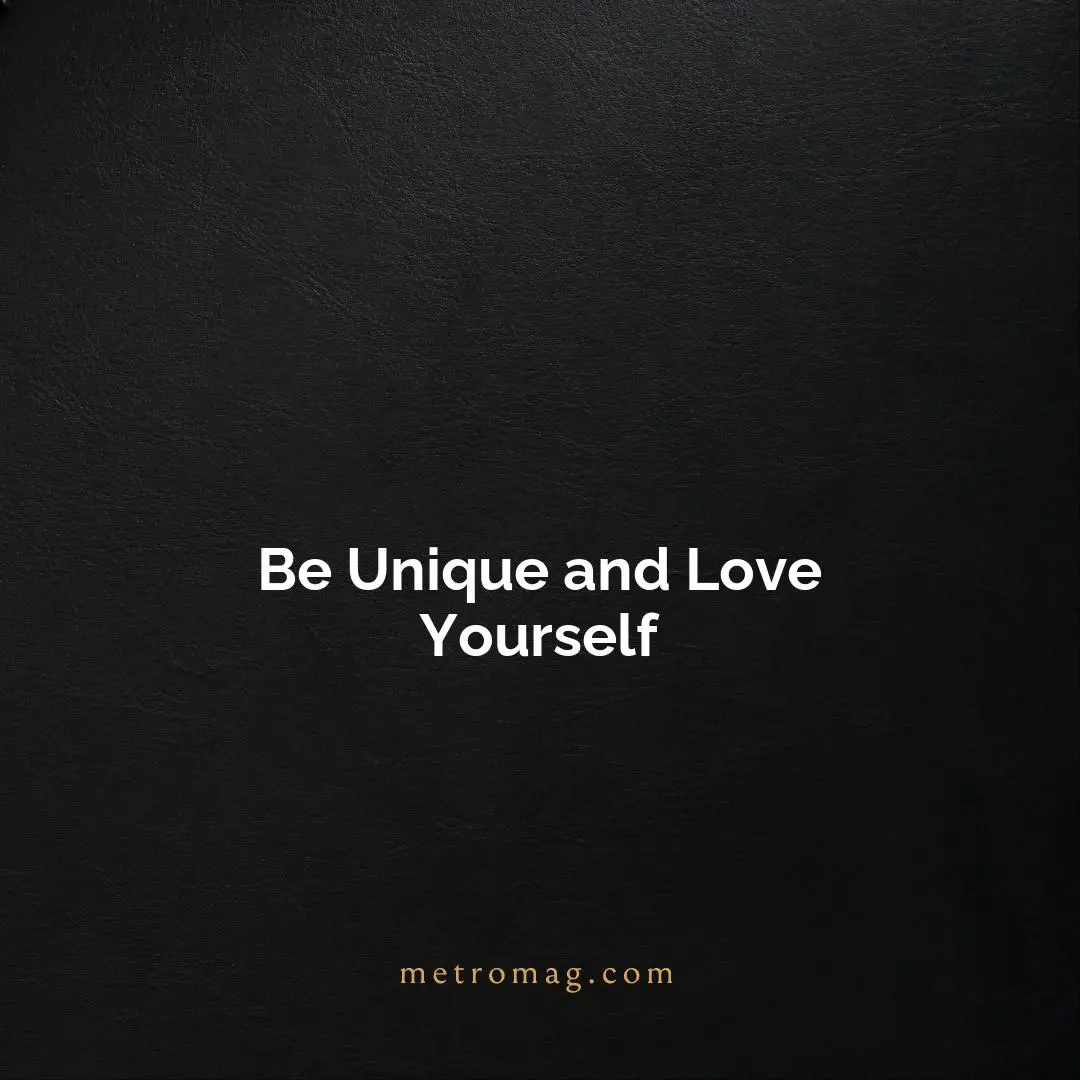Be Unique and Love Yourself
