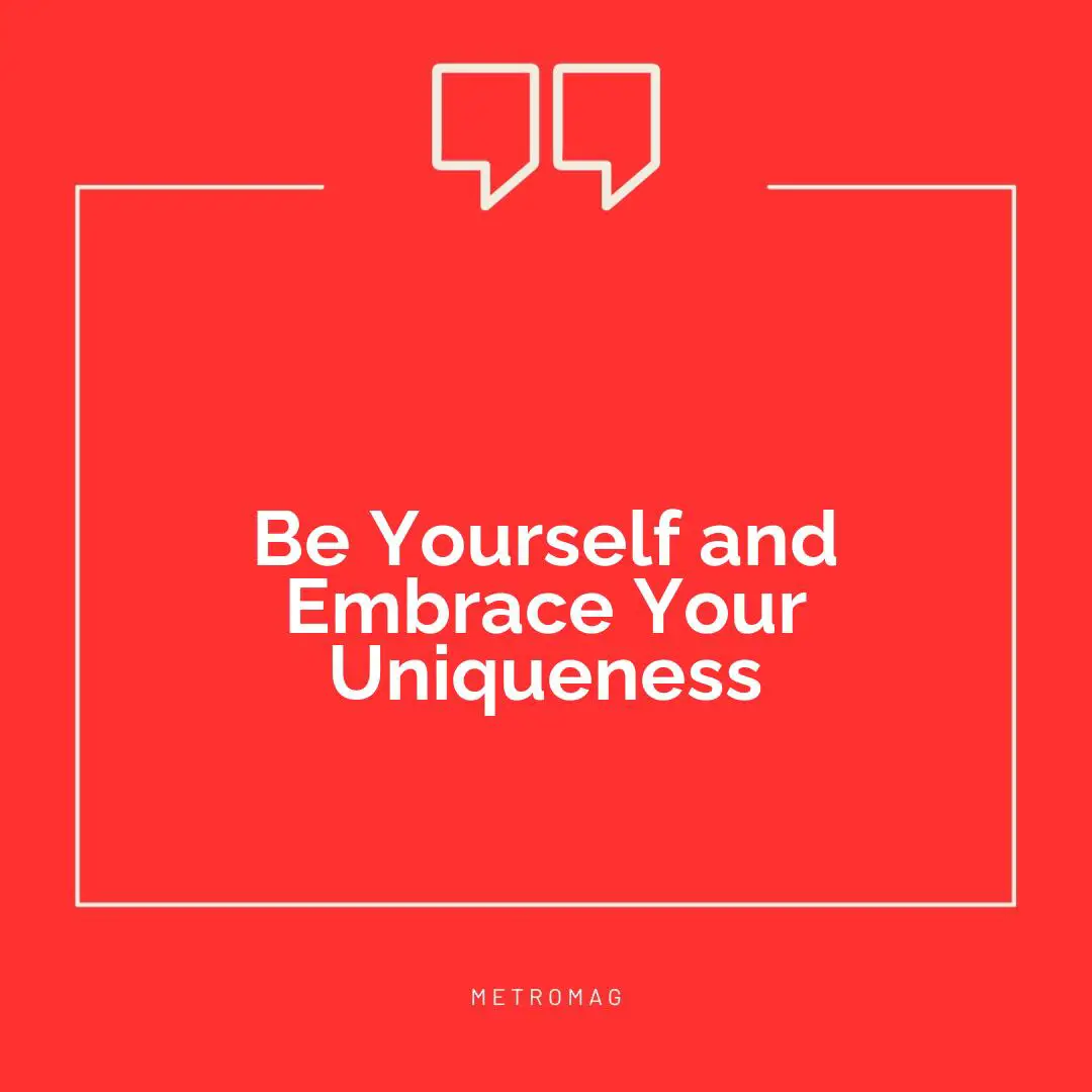 Be Yourself and Embrace Your Uniqueness
